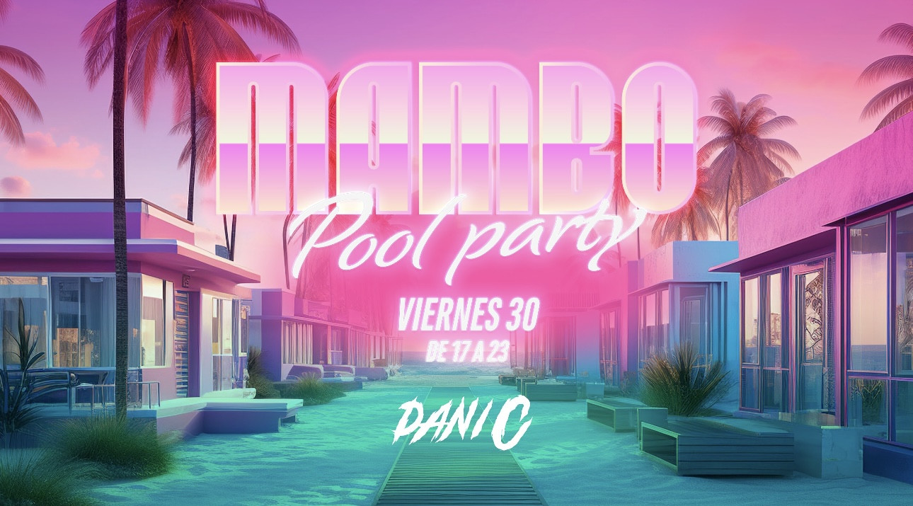 MAMBO POOL PARTY VIERNES 30 DE AGOSTO MAMBO POOL PARTY VIERNES 30 DE AGOSTO